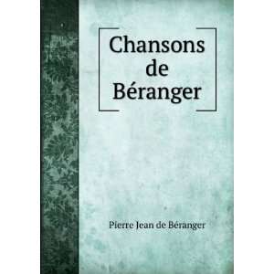  Chansons de BÃ©ranger: Pierre Jean de BÃ©ranger: Books