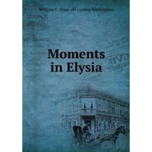  Moments in Elysia: William C. [from old catalog Washington 