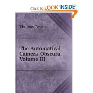 The Automatical Camera Obscura, Volume III: Thomas Towne:  
