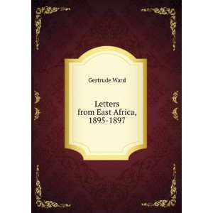 Letters from East Africa, 1895 1897: Gertrude Ward:  Books