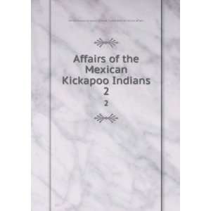  Affairs of the Mexican Kickapoo Indians. 2 United States 
