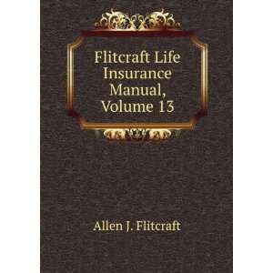   Flitcraft Life Insurance Manual, Volume 13: Allen J. Flitcraft: Books
