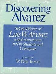 Discovering Alvarez Selected Works of Luis W. Alvarez with Commentary 