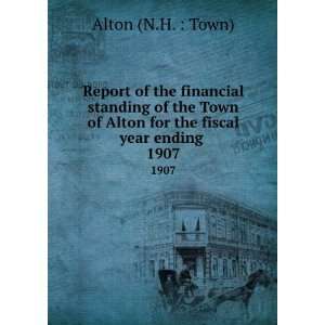   of Alton for the fiscal year ending . 1907 Alton (N.H.  Town) Books
