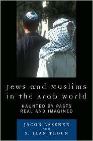 Jews and Muslims in the Arab World: Haunted by Pasts Real and Imagined 