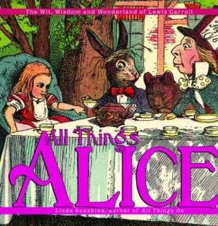 All Things Alice The Wit, Wisdom,and Wonderland of Lewis Carroll 