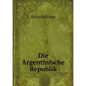 Die Argentinische Republik Ricardo Napp  Books