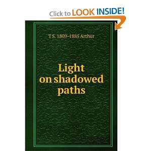 Light on shadowed paths T S. 1809 1885 Arthur Books