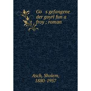   gefangene der goyrl fun a froy ; roman Sholem, 1880 1957 Asch Books
