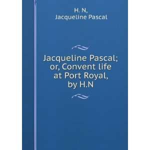   Pascal; or, Convent life at Port Royal, by H.N.: Jacqueline Pascal H