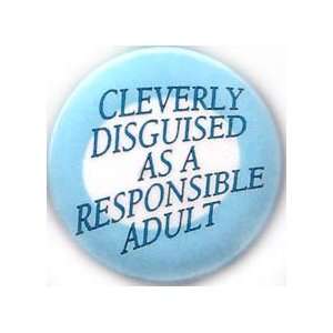  CLEVERLY DISGUISED AS A RESPONSIBLE ADULT Pinback Button 1 