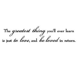 The greatest thing youll ever learn is just to love and be loved in 