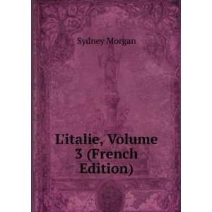  Litalie, Volume 3 (French Edition) Sydney Morgan Books