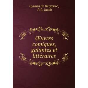   , galantes et littÃ©raires: P. L. Jacob Cyrano de Bergerac : Books