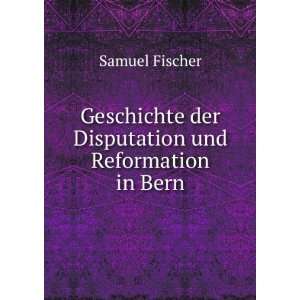   der Disputation und Reformation in Bern: Samuel Fischer: Books