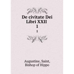   civitate Dei Libri XXII . 1: Saint, Bishop of Hippo Augustine: Books