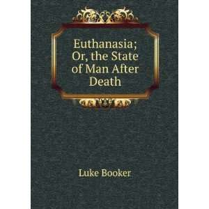  Euthanasia; Or, the State of Man After Death Luke Booker Books