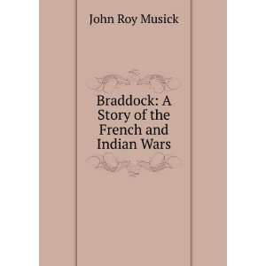  Braddock: A Story of the French and Indian Wars: John Roy 