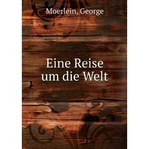  Eine Reise um die Welt: George Moerlein: Books