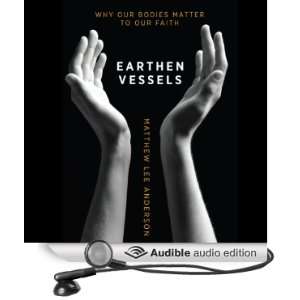Earthen Vessels Why Our Bodies Matter to Our Faith [Unabridged 