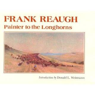 Frank Reaugh Painter to the Longhorns (Joe and Betty Moore Texas Art 