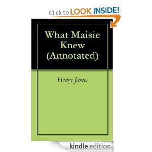 What Maisie Knew (Annotated) Henry James, Georgia Keilman  