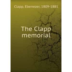  The Clapp memorial Ebenezer, 1809 1881 Clapp Books
