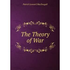 The Theory of War Patrick Leonard MacDougall  Books