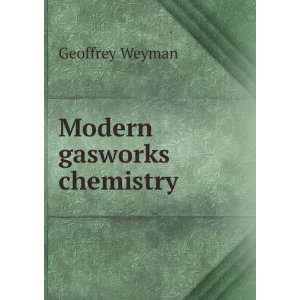  Modern gasworks chemistry Geoffrey Weyman Books