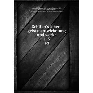  Schillers leben, geistesentwickelung und werke. 1 3 