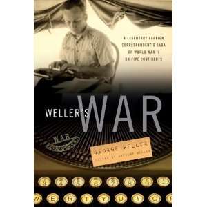  Wellers War A Legendary Foreign Correspondents Saga of 