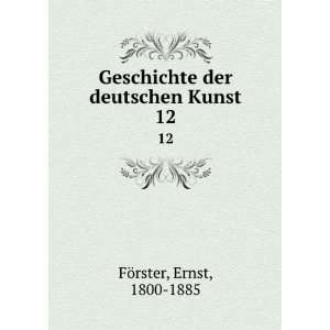   Geschichte der deutschen Kunst. 12: Ernst, 1800 1885 FÃ¶rster: Books