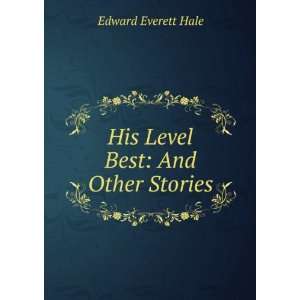   His Level Best And Other Stories Edward Everett Hale Books
