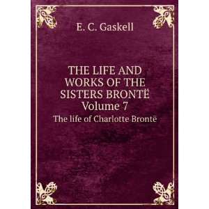   The life of Charlotte BrontÃ« Gaskell Elizabeth Cleghorn Books