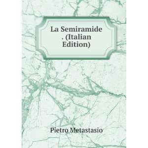    La Semiramide . (Italian Edition) Pietro Metastasio Books