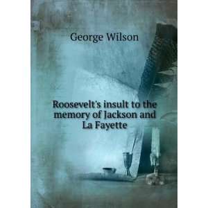   insult to the memory of Jackson and La Fayette George Wilson Books
