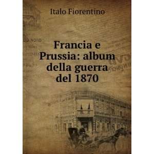   Prussia album della guerra del 1870 Italo Fiorentino Books