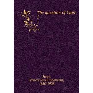   question of Cain. 1 Frances Sarah (Johnston), 1830 1908 Hoey Books