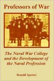 Professors of War The Naval War College and the Development of the 