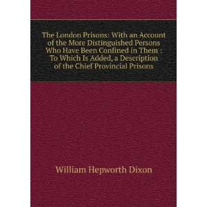   of the Chief Provincial Prisons William Hepworth Dixon Books