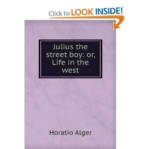    Julius the street boy: or, Life in the west: Horatio Alger: Books