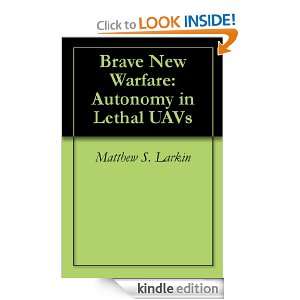 Brave New Warfare Autonomy in Lethal UAVs Matthew S. Larkin  