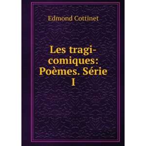    Les tragi comiques PoÃ¨mes. SÃ©rie I. Edmond Cottinet Books