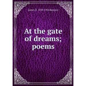    At the gate of dreams; poems: James B. 1858 1924 Kenyon: Books