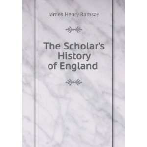    The Scholars History of England . James Henry Ramsay Books