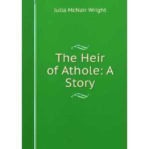  The Heir of Athole A Story Julia McNair Wright Books