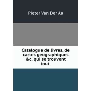   geographiques &c. qui se trouvent tout . Pieter Van Der Aa Books
