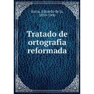  Tratado de ortografiÌa reformada: Eduardo de la, 1839 