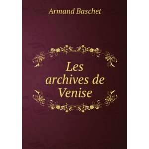  Les archives de Venise Armand Baschet Books