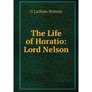 The Life of Horatio Lord Nelson G Latham Browne Books